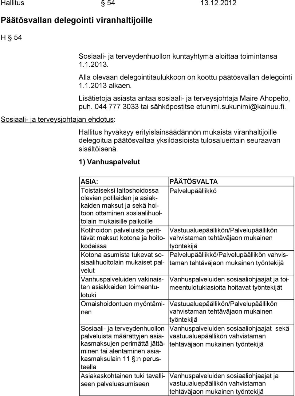 sukunimi@kainuu.fi. Hallitus hyväksyy eri tyis lain sää dän nön mukaista viranhaltijoille delegoitua päätösvaltaa yksilöasioista tulosalueittain seuraavan sisältöisenä.