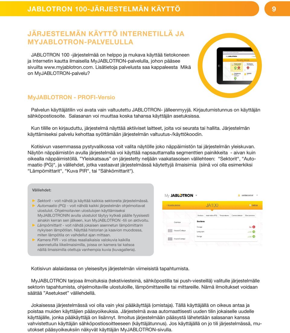 MyJABLOTRON - PROFI-Versio Palvelun käyttäjätilin voi avata vain valtuutettu JABLOTRON- jälleenmyyjä. Kirjautumistunnus on käyttäjän sähköpostiosoite.