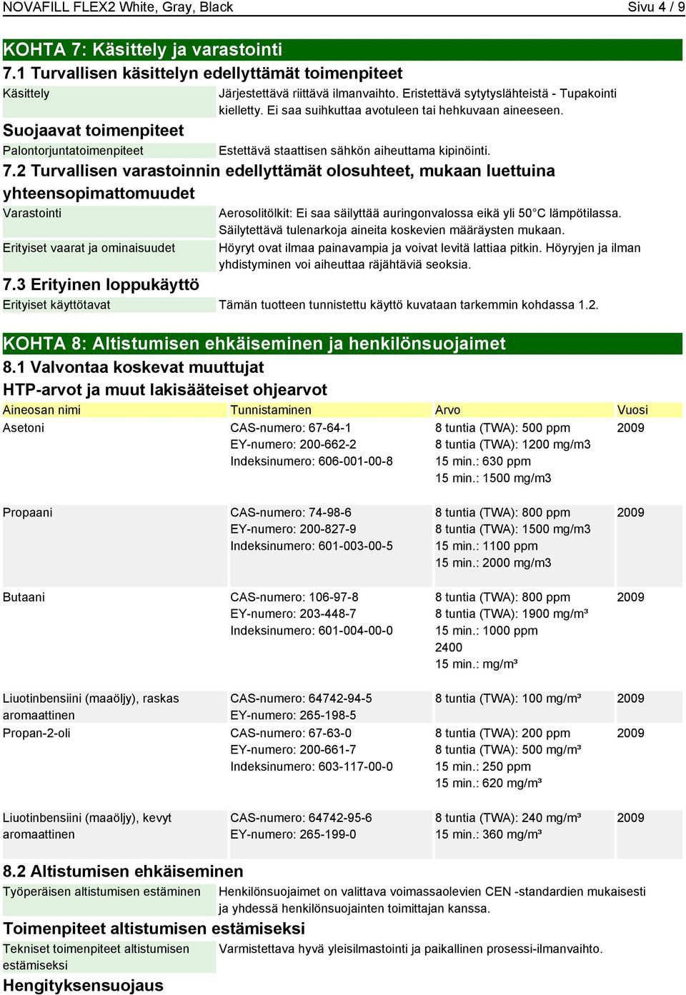 Suojaavat toimenpiteet Palontorjuntatoimenpiteet Estettävä staattisen sähkön aiheuttama kipinöinti. 7.