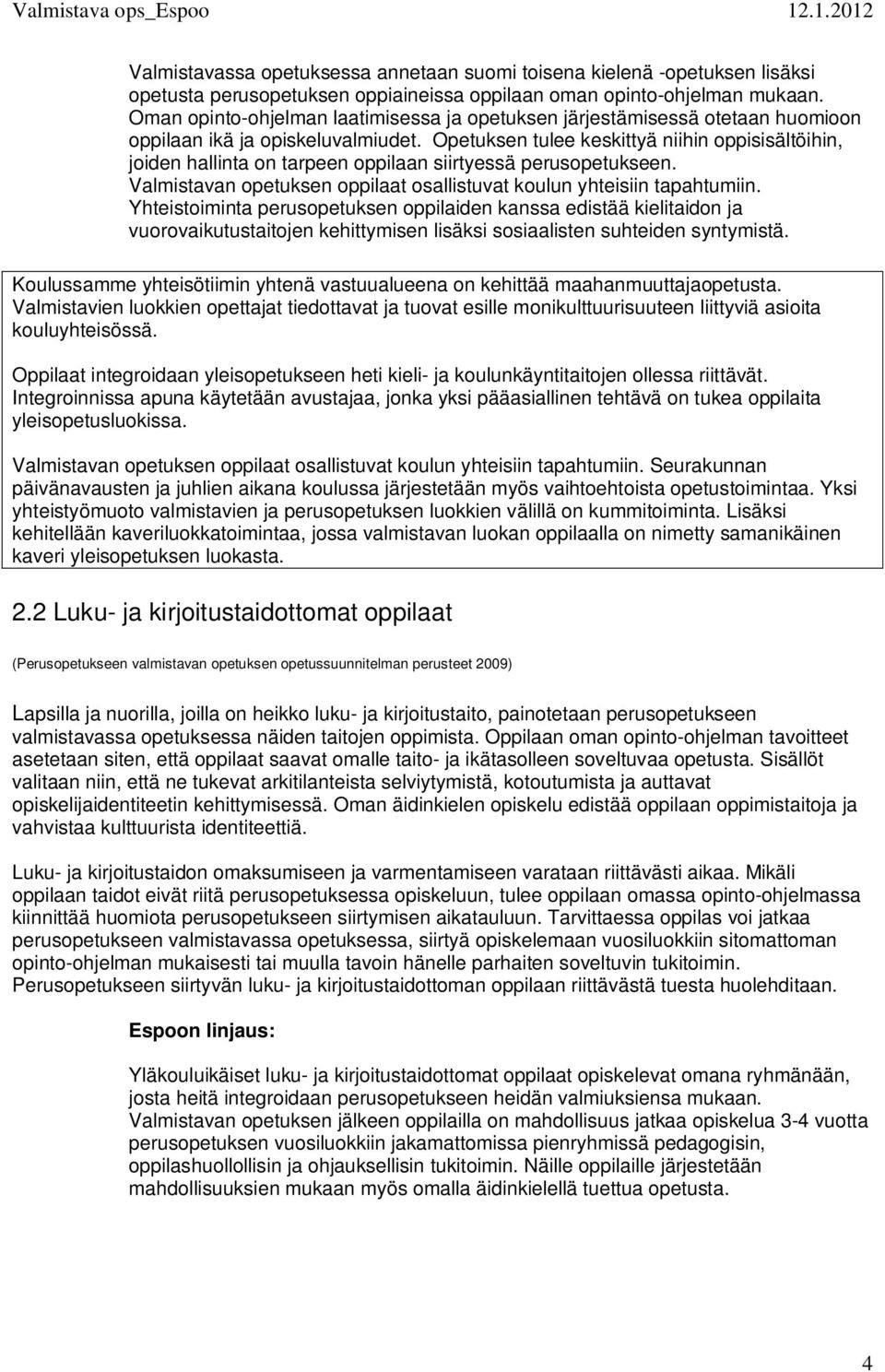 Opetuksen tulee keskittyä niihin oppisisältöihin, joiden hallinta on tarpeen oppilaan siirtyessä perusopetukseen. Valmistavan opetuksen oppilaat osallistuvat koulun yhteisiin tapahtumiin.