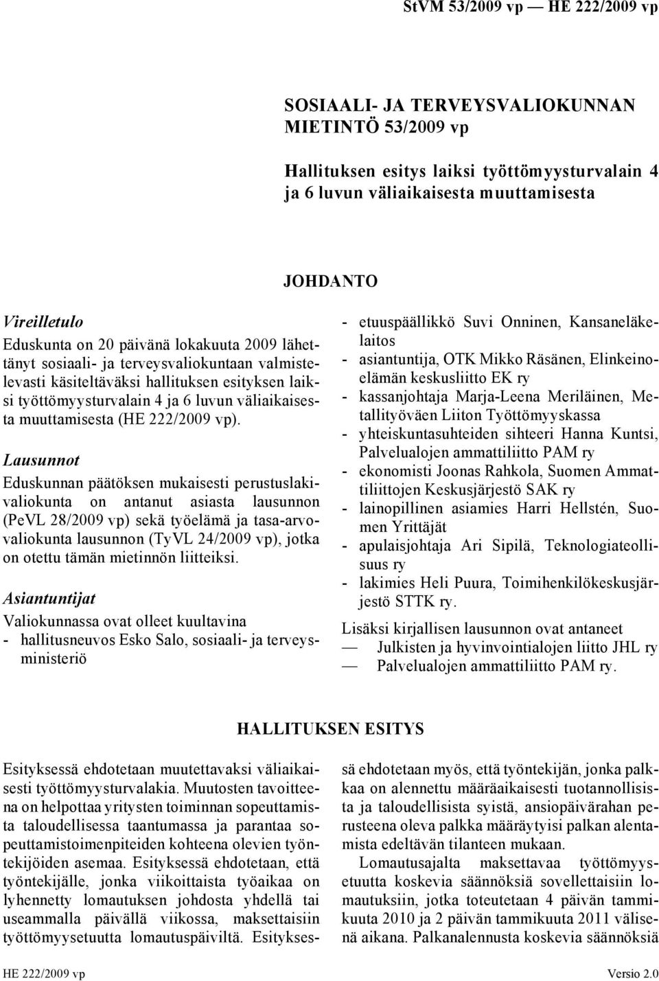 Lausunnot Eduskunnan päätöksen mukaisesti perustuslakivaliokunta on antanut asiasta lausunnon (PeVL 28/2009 vp) sekä työelämä ja tasa-arvovaliokunta lausunnon (TyVL 24/2009 vp), jotka on otettu tämän