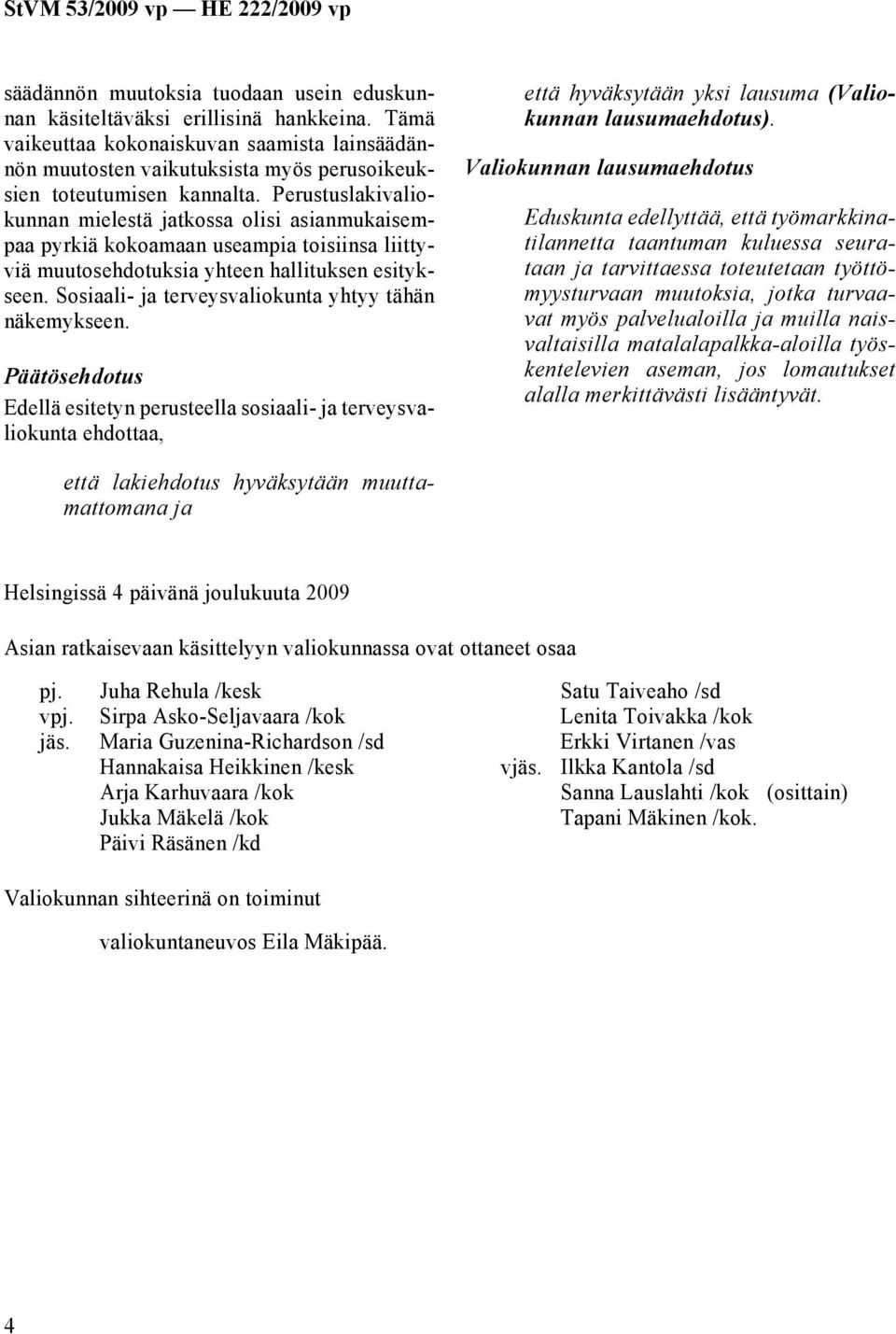 Perustuslakivaliokunnan mielestä jatkossa olisi asianmukaisempaa pyrkiä kokoamaan useampia toisiinsa liittyviä muutosehdotuksia yhteen hallituksen esitykseen.