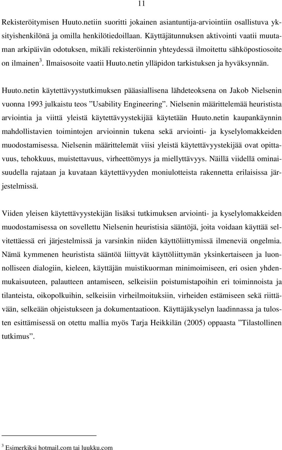 netin ylläpidon tarkistuksen ja hyväksynnän. Huuto.netin käytettävyystutkimuksen pääasiallisena lähdeteoksena on Jakob Nielsenin vuonna 1993 julkaistu teos Usability Engineering.