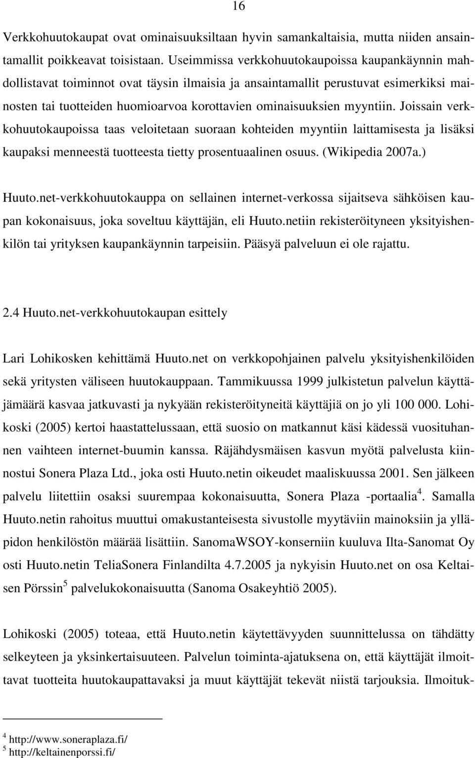 myyntiin. Joissain verkkohuutokaupoissa taas veloitetaan suoraan kohteiden myyntiin laittamisesta ja lisäksi kaupaksi menneestä tuotteesta tietty prosentuaalinen osuus. (Wikipedia 2007a.) Huuto.