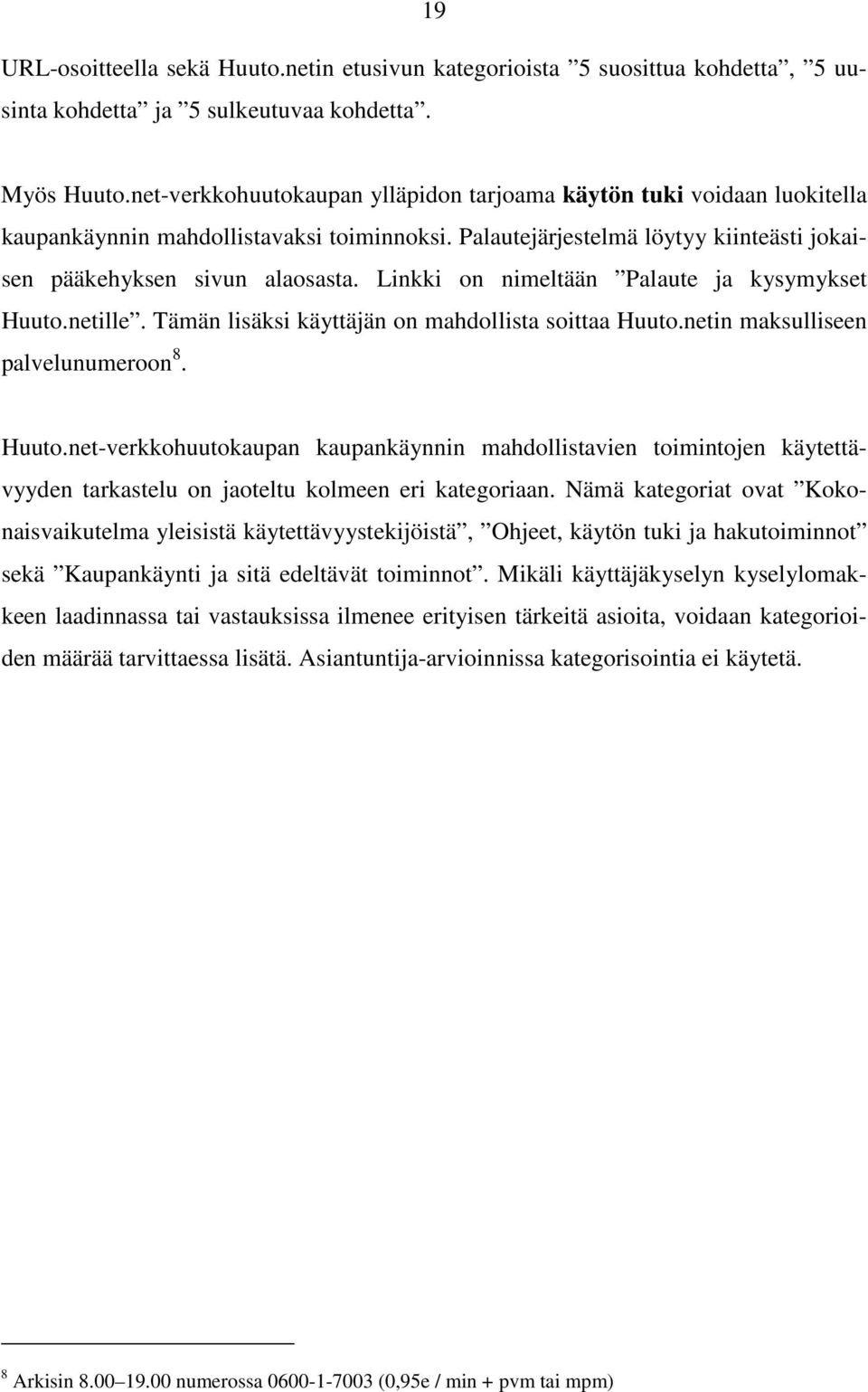 Linkki on nimeltään Palaute ja kysymykset Huuto.netille. Tämän lisäksi käyttäjän on mahdollista soittaa Huuto.netin maksulliseen palvelunumeroon 8. Huuto.net-verkkohuutokaupan kaupankäynnin mahdollistavien toimintojen käytettävyyden tarkastelu on jaoteltu kolmeen eri kategoriaan.