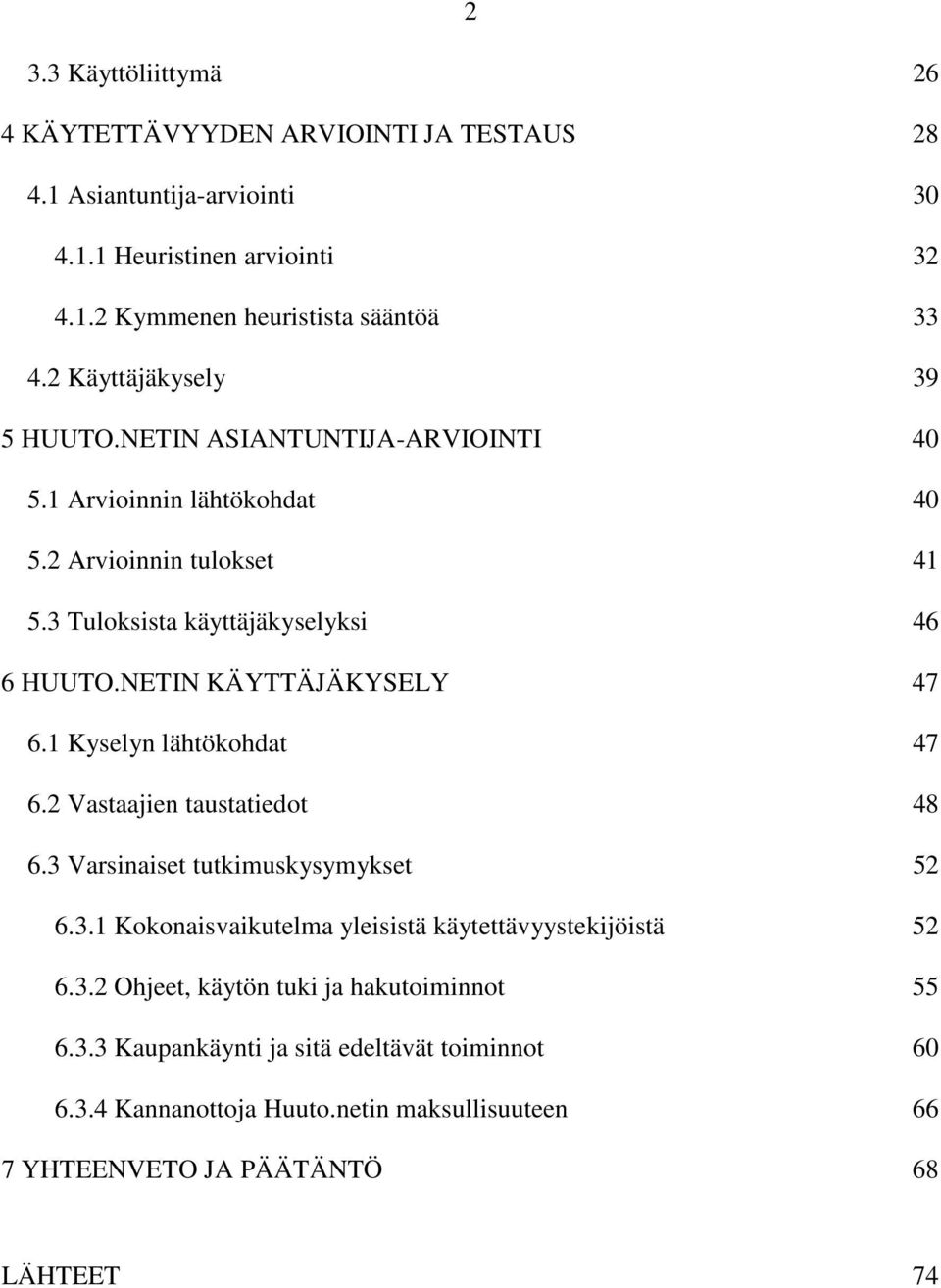 NETIN KÄYTTÄJÄKYSELY 47 6.1 Kyselyn lähtökohdat 47 6.2 Vastaajien taustatiedot 48 6.3 Varsinaiset tutkimuskysymykset 52 6.3.1 Kokonaisvaikutelma yleisistä käytettävyystekijöistä 52 6.