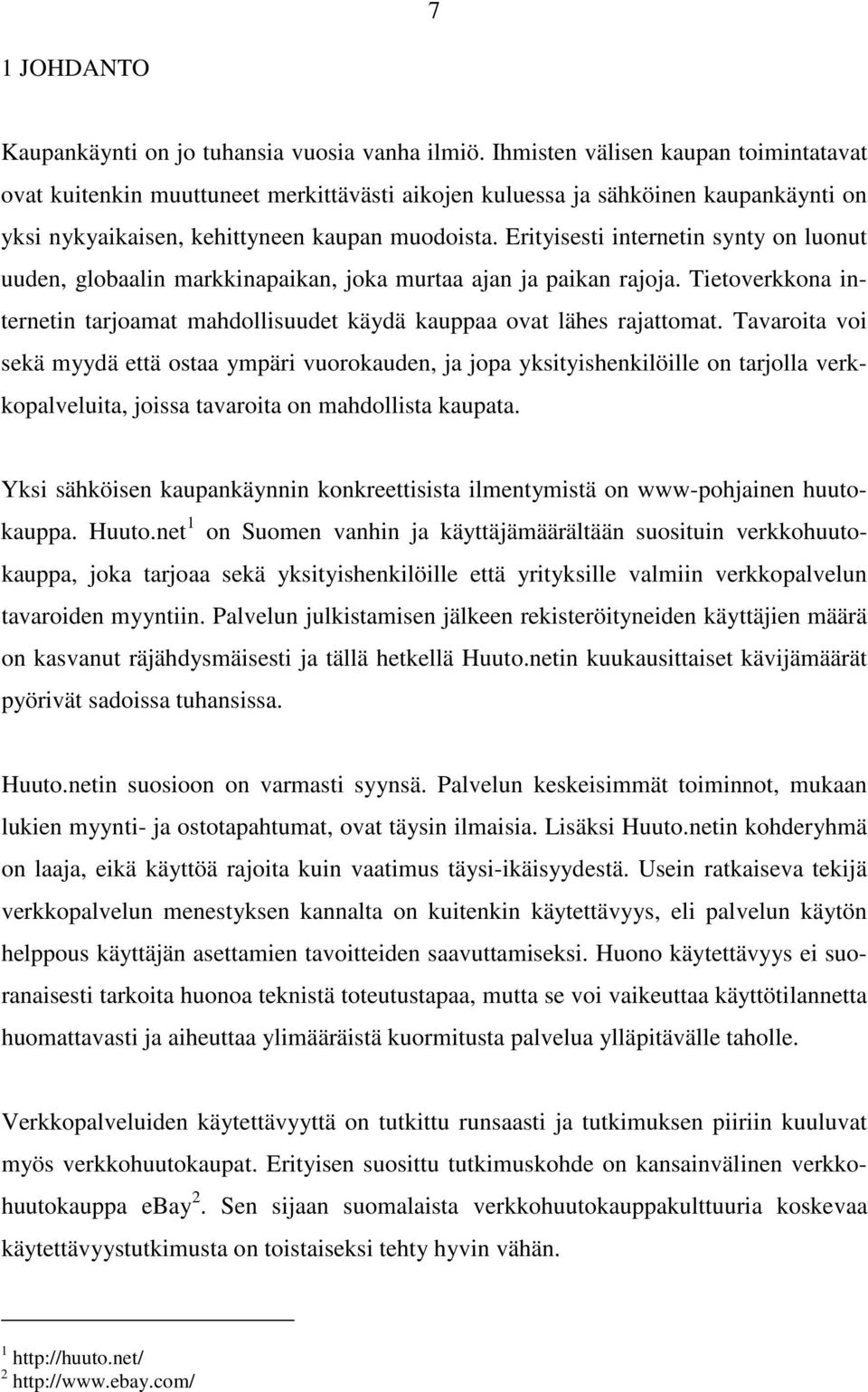 Erityisesti internetin synty on luonut uuden, globaalin markkinapaikan, joka murtaa ajan ja paikan rajoja. Tietoverkkona internetin tarjoamat mahdollisuudet käydä kauppaa ovat lähes rajattomat.