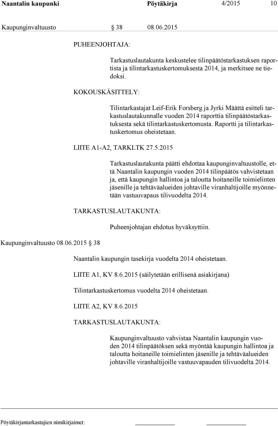 2015 38 PUHEENJOHTAJA: KOKOUSKÄSITTELY: Tarkastuslautakunta keskustelee tilinpäätöstarkastuksen ra portis ta ja tilintarkastuskertomuksesta 2014, ja merkitsee ne tiedok si.