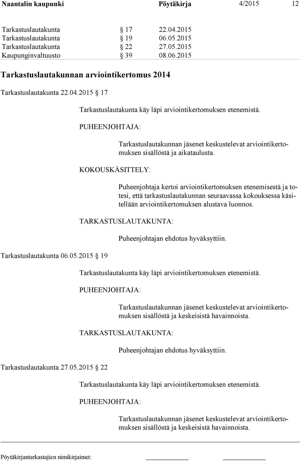 PUHEENJOHTAJA: KOKOUSKÄSITTELY: Tarkastuslautakunnan jäsenet keskustelevat ar vioin ti ker tomuk sen sisällöstä ja aikataulusta.