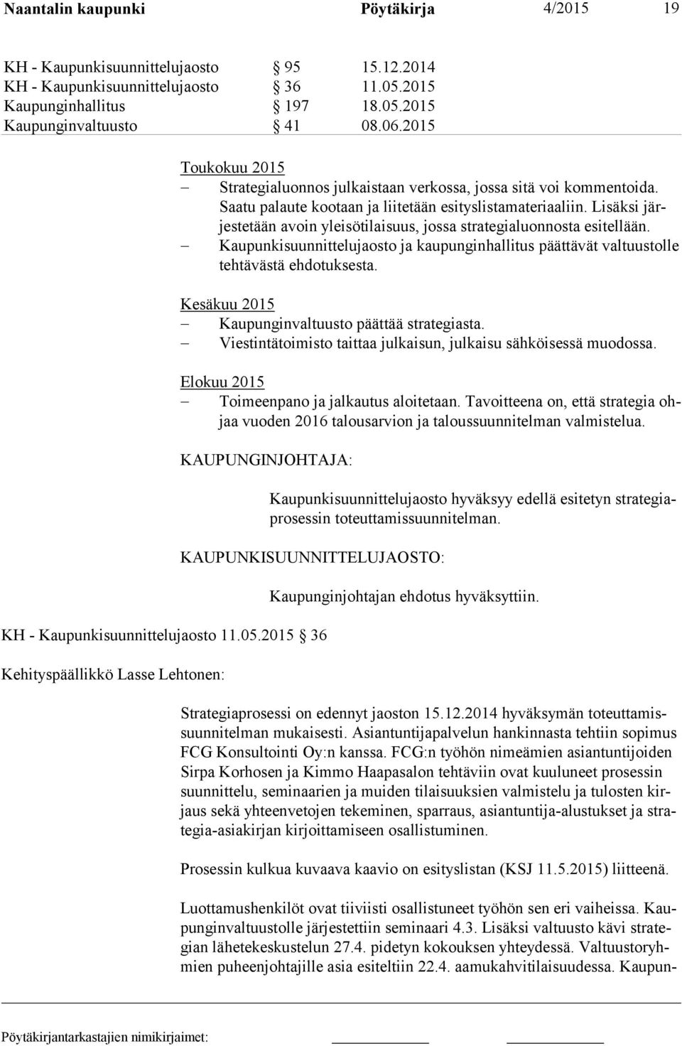 Li säksi järjestetään avoin yleisötilaisuus, jossa strategialuonnosta esitel lään. Kaupunkisuunnittelujaosto ja kaupunginhallitus päättävät val tuus tolle teh tävästä ehdotuksesta.