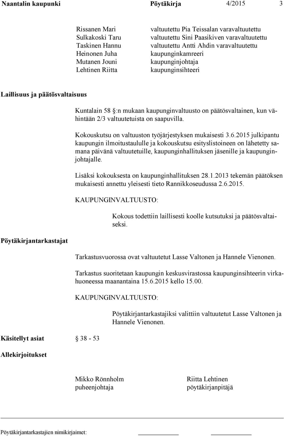 Allekirjoitukset Kuntalain 58 :n mukaan kaupunginvaltuusto on päätösvaltainen, kun vähin tään 2/3 valtuutetuista on saapuvilla. Kokouskutsu on valtuuston työjärjestyksen mukaisesti 3.6.