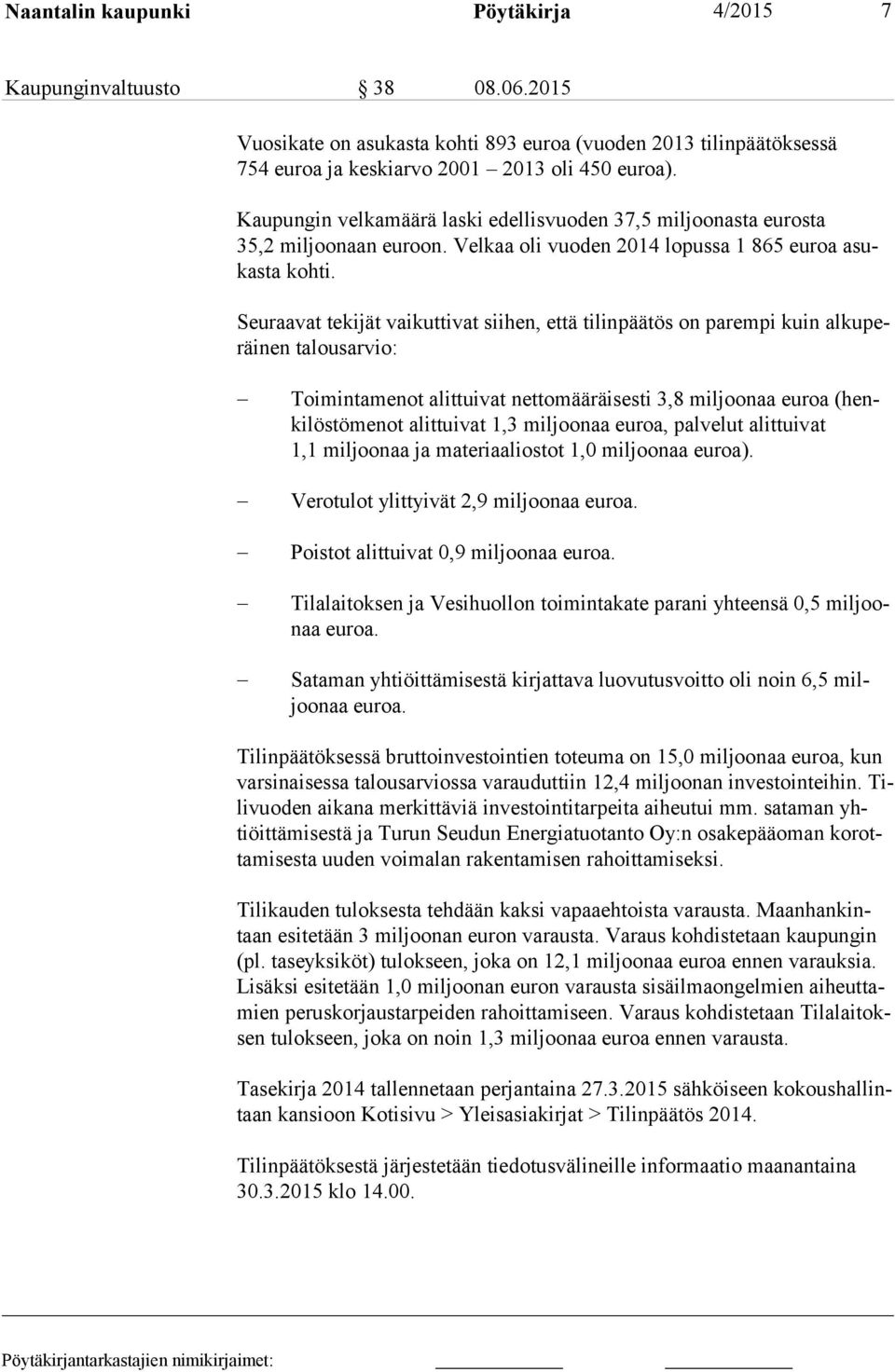 Seuraavat tekijät vaikuttivat siihen, että tilinpäätös on parempi kuin al ku peräi nen talousarvio: Toimintamenot alittuivat nettomääräisesti 3,8 miljoonaa euroa (henki lös tö me not alittuivat 1,3