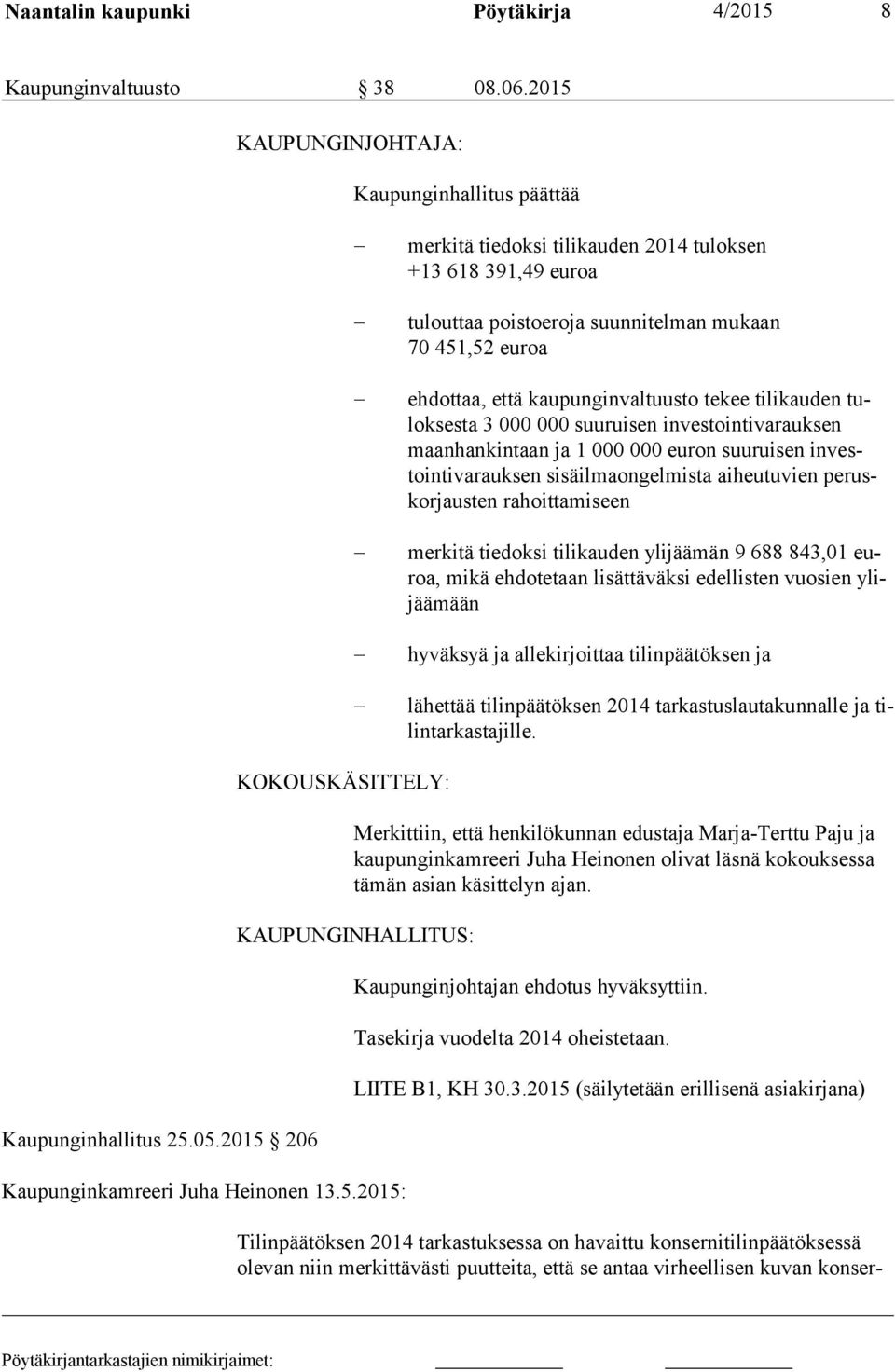 kaupunginvaltuusto tekee tilikauden tulok ses ta 3 000 000 suuruisen investointivarauksen maan han kin taan ja 1 000 000 eu ron suuruisen in vestoin ti va rauk sen sisäilmaongelmista aiheutuvien pe