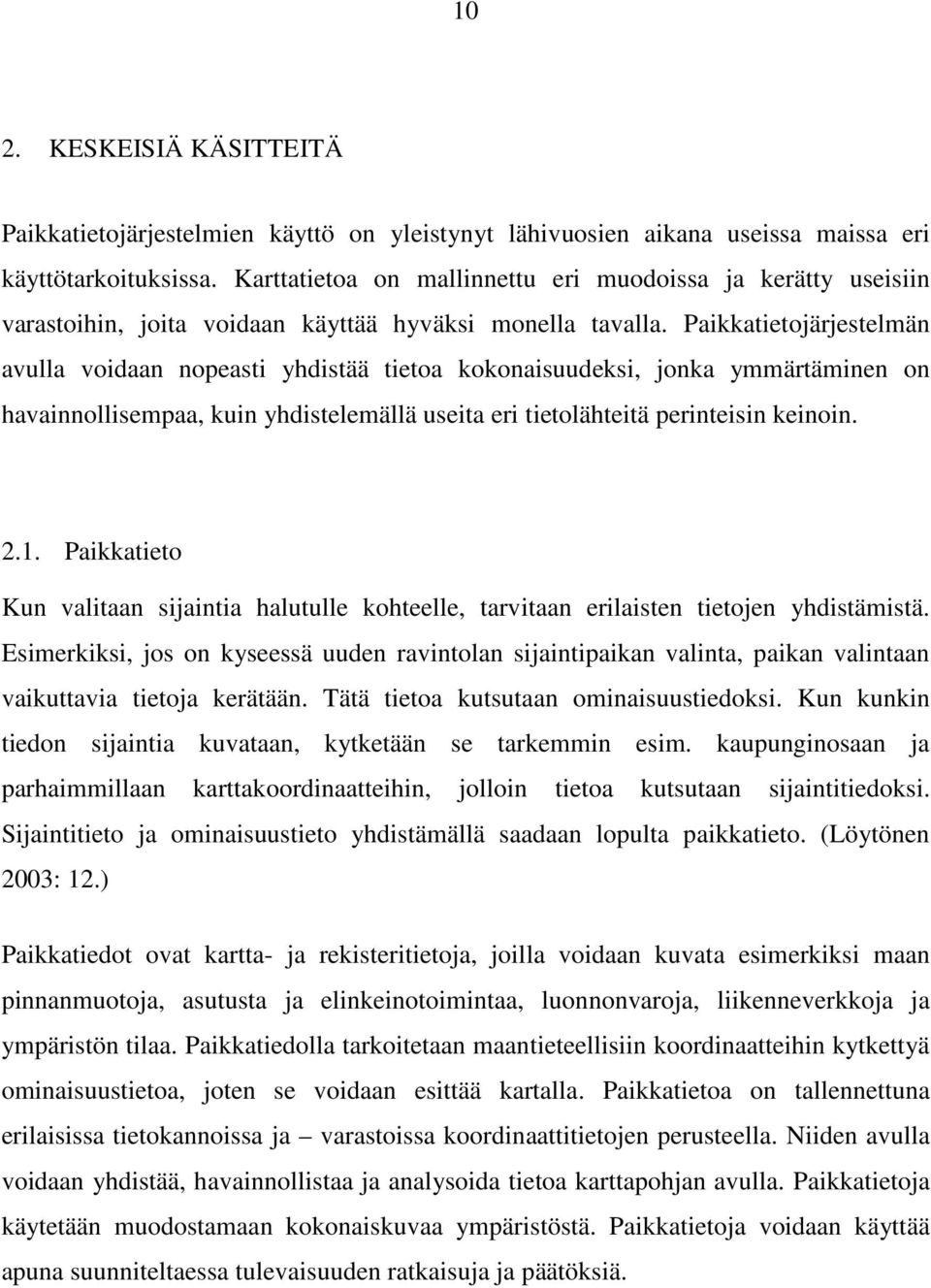 Paikkatietojärjestelmän avulla voidaan nopeasti yhdistää tietoa kokonaisuudeksi, jonka ymmärtäminen on havainnollisempaa, kuin yhdistelemällä useita eri tietolähteitä perinteisin keinoin. 2.1.