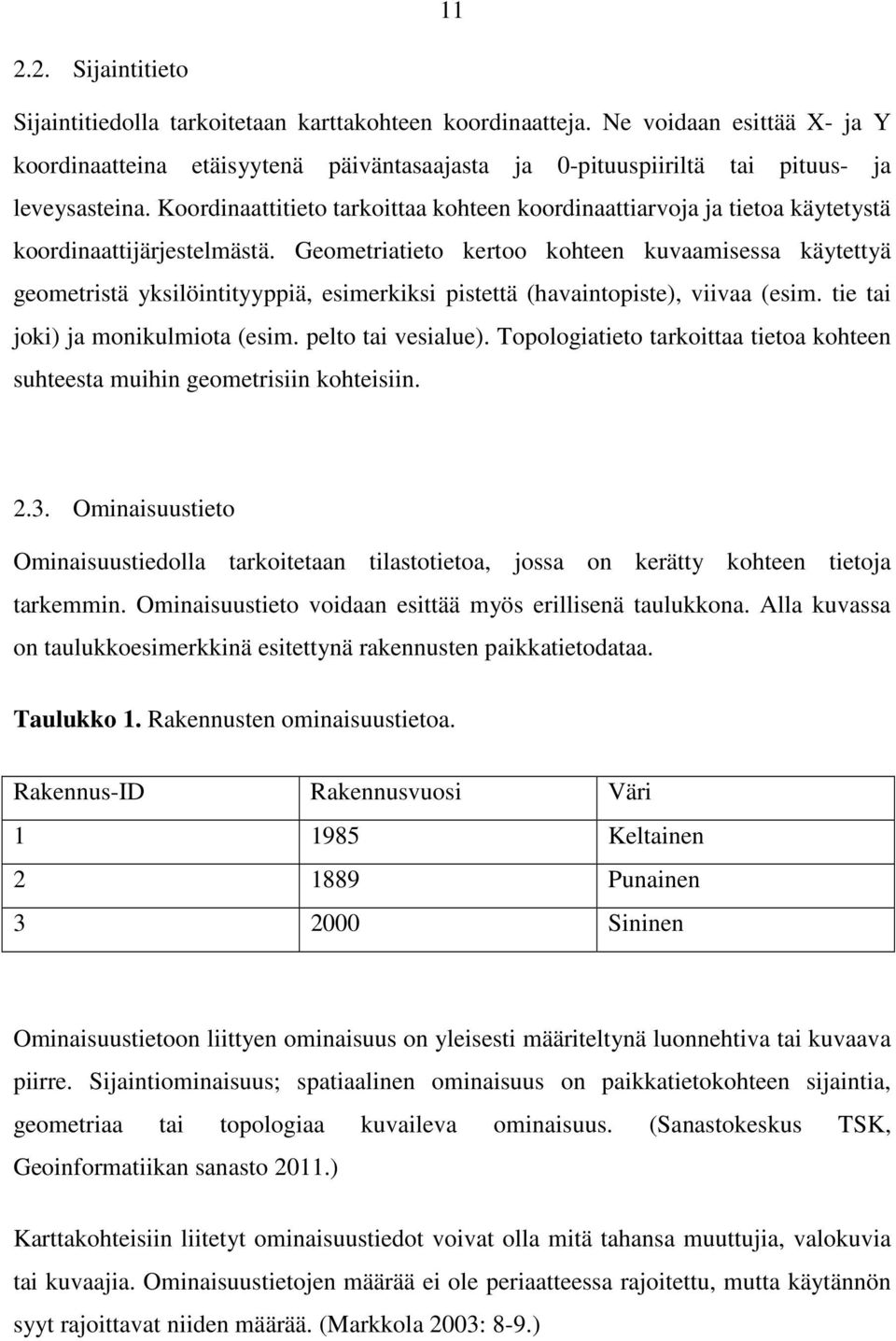 Koordinaattitieto tarkoittaa kohteen koordinaattiarvoja ja tietoa käytetystä koordinaattijärjestelmästä.