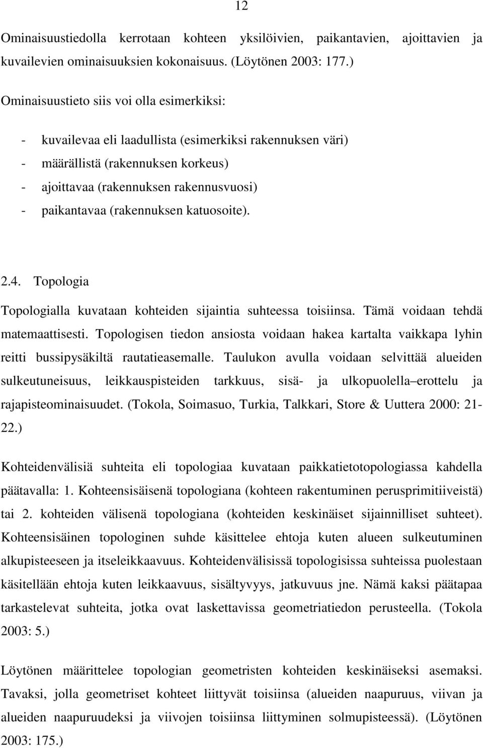 (rakennuksen katuosoite). 2.4. Topologia Topologialla kuvataan kohteiden sijaintia suhteessa toisiinsa. Tämä voidaan tehdä matemaattisesti.