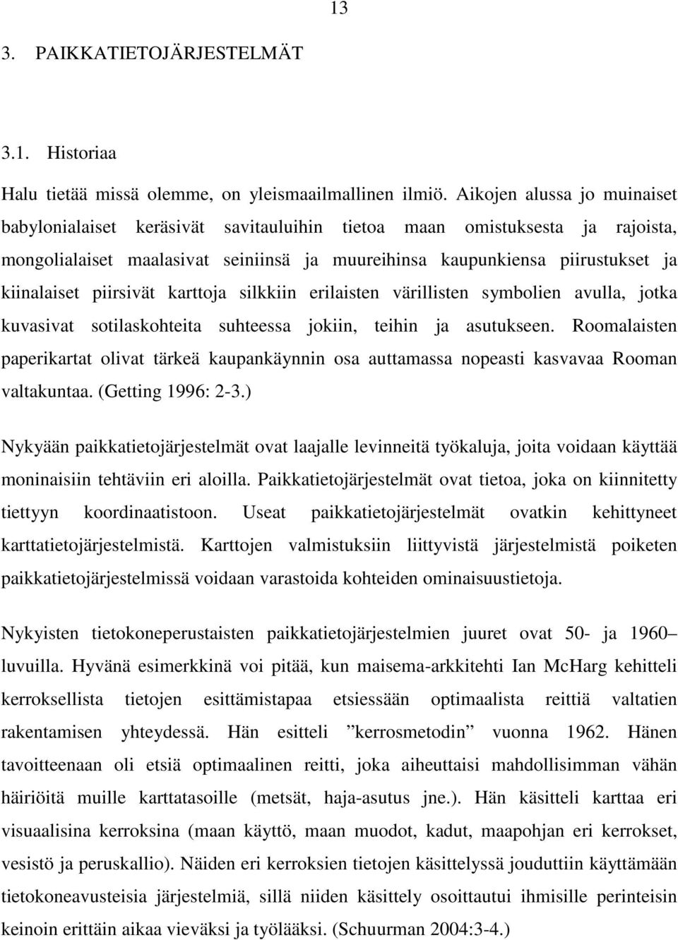 piirsivät karttoja silkkiin erilaisten värillisten symbolien avulla, jotka kuvasivat sotilaskohteita suhteessa jokiin, teihin ja asutukseen.