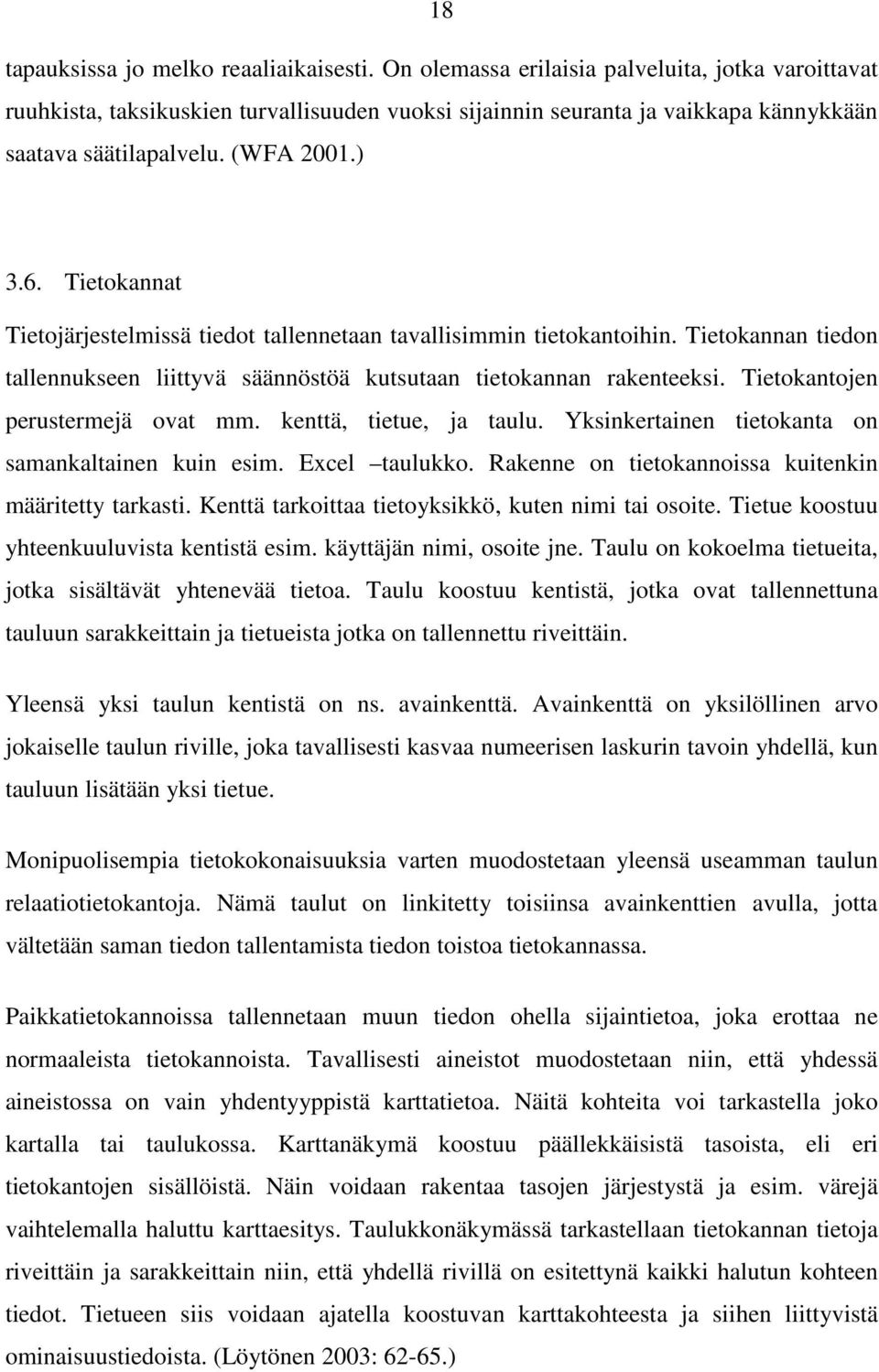 Tietokannat Tietojärjestelmissä tiedot tallennetaan tavallisimmin tietokantoihin. Tietokannan tiedon tallennukseen liittyvä säännöstöä kutsutaan tietokannan rakenteeksi.