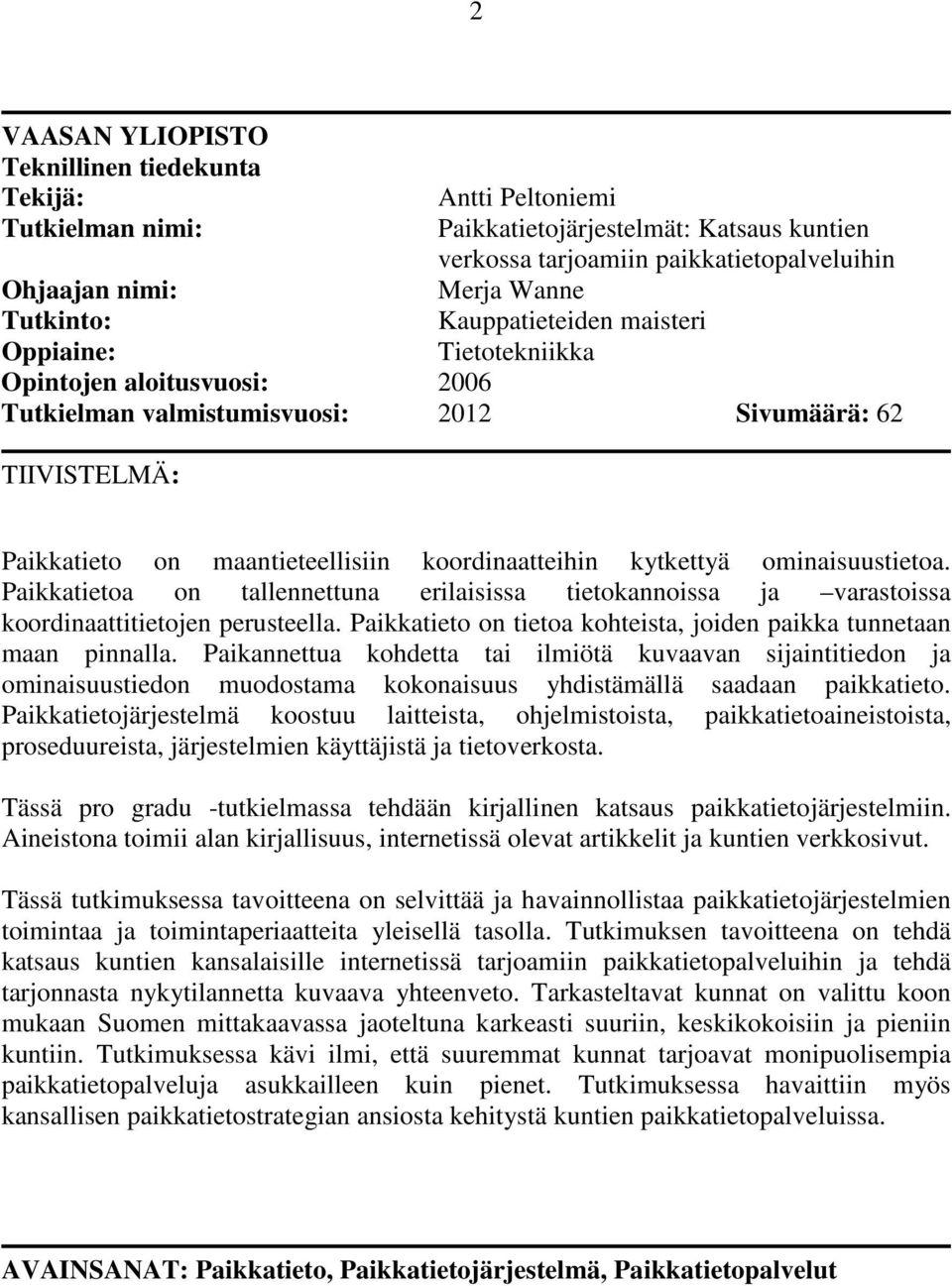 kytkettyä ominaisuustietoa. Paikkatietoa on tallennettuna erilaisissa tietokannoissa ja varastoissa koordinaattitietojen perusteella.