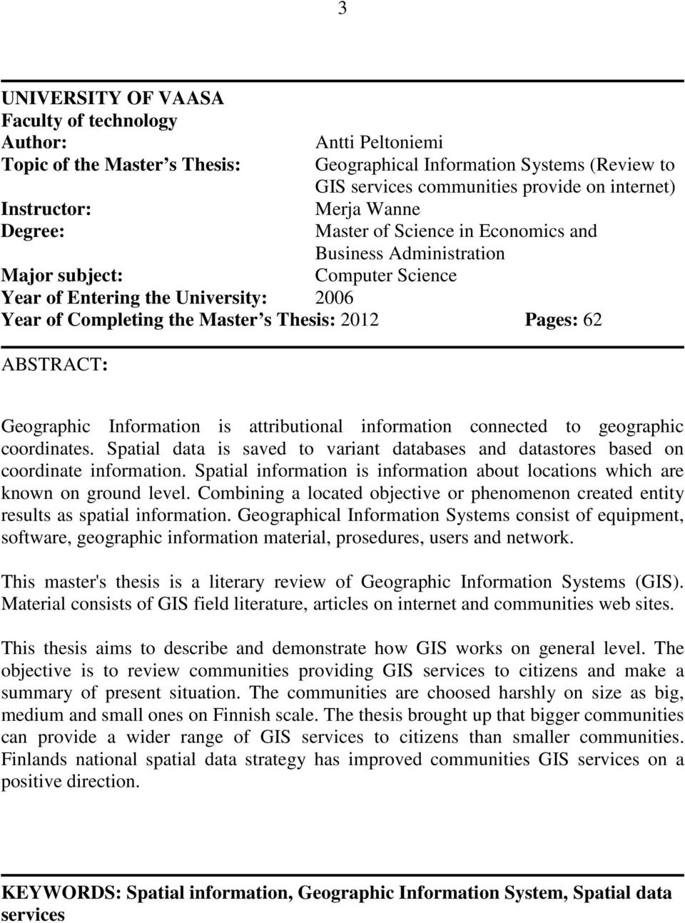 Thesis: 2012 Pages: 62 ABSTRACT: Geographic Information is attributional information connected to geographic coordinates.