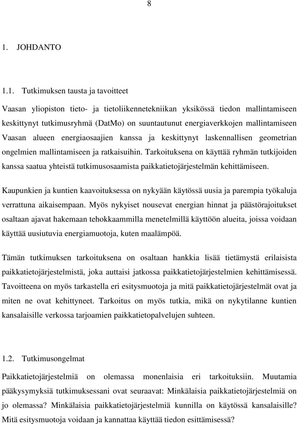 Tarkoituksena on käyttää ryhmän tutkijoiden kanssa saatua yhteistä tutkimusosaamista paikkatietojärjestelmän kehittämiseen.