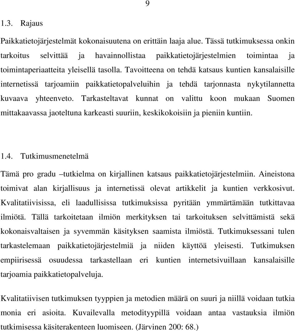 Tavoitteena on tehdä katsaus kuntien kansalaisille internetissä tarjoamiin paikkatietopalveluihin ja tehdä tarjonnasta nykytilannetta kuvaava yhteenveto.