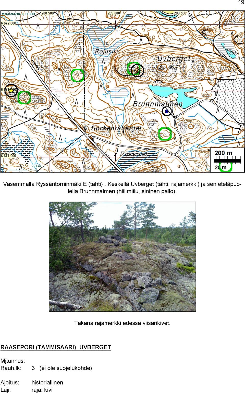 (hiilimiilu, sininen pallo). Takana rajamerkki edessä viisarikivet.