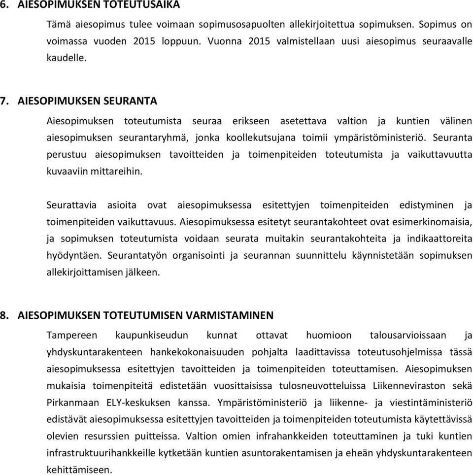 AIESOPIMUKSEN SEURANTA Aiesopimuksen toteutumista seuraa erikseen asetettava valtion ja kuntien välinen aiesopimuksen seurantaryhmä, jonka koollekutsujana toimii ympäristöministeriö.