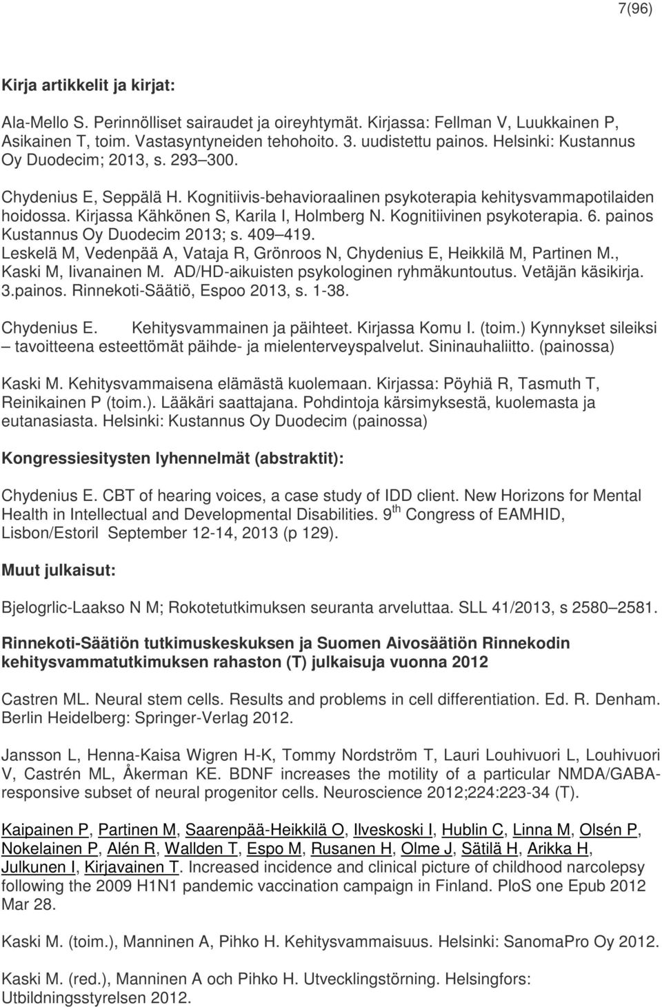 Kognitiivinen psykoterapia. 6. painos Kustannus Oy Duodecim 2013; s. 409 419. Leskelä M, Vedenpää A, Vataja R, Grönroos N, Chydenius E, Heikkilä M, Partinen M., Kaski M, Iivanainen M.