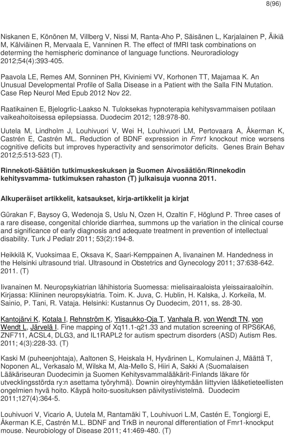 Paavola LE, Remes AM, Sonninen PH, Kiviniemi VV, Korhonen TT, Majamaa K. An Unusual Developmental Profile of Salla Disease in a Patient with the Salla FIN Mutation.