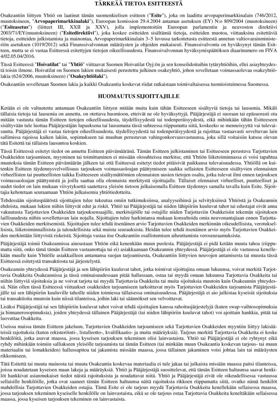 2004 antaman asetuksen (EY) N:o 809/2004 (muutoksineen) ("Esiteasetus") (liitteet III, XXII ja XXV), jolla implementoitiin Euroopan parlamentin ja neuvoston direktiivi 2003/71/EY(muutoksineen)