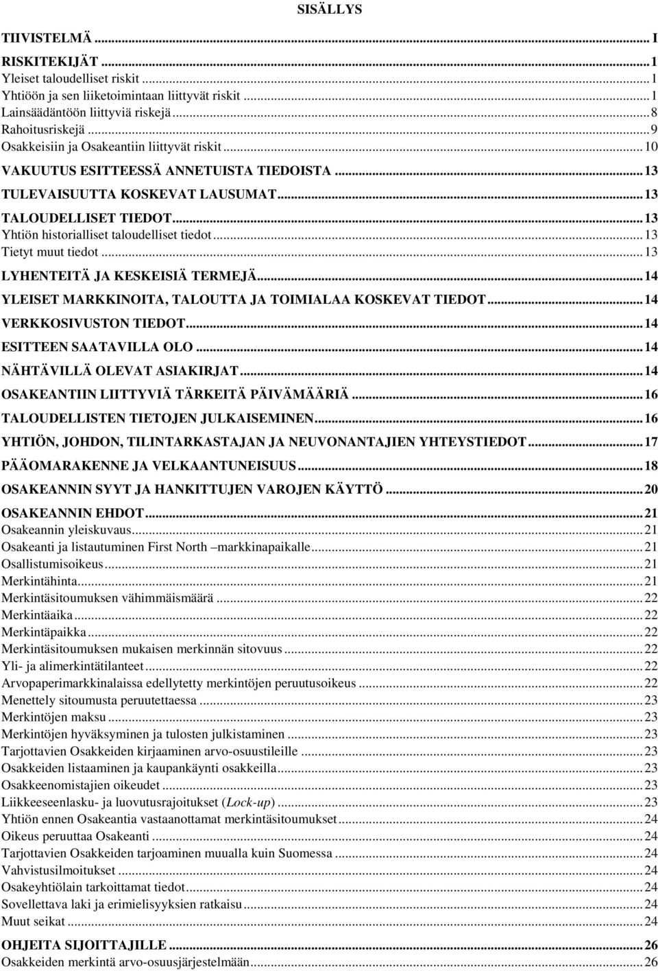 .. 13 Yhtiön historialliset taloudelliset tiedot... 13 Tietyt muut tiedot... 13 LYHENTEITÄ JA KESKEISIÄ TERMEJÄ... 14 YLEISET MARKKINOITA, TALOUTTA JA TOIMIALAA KOSKEVAT TIEDOT.