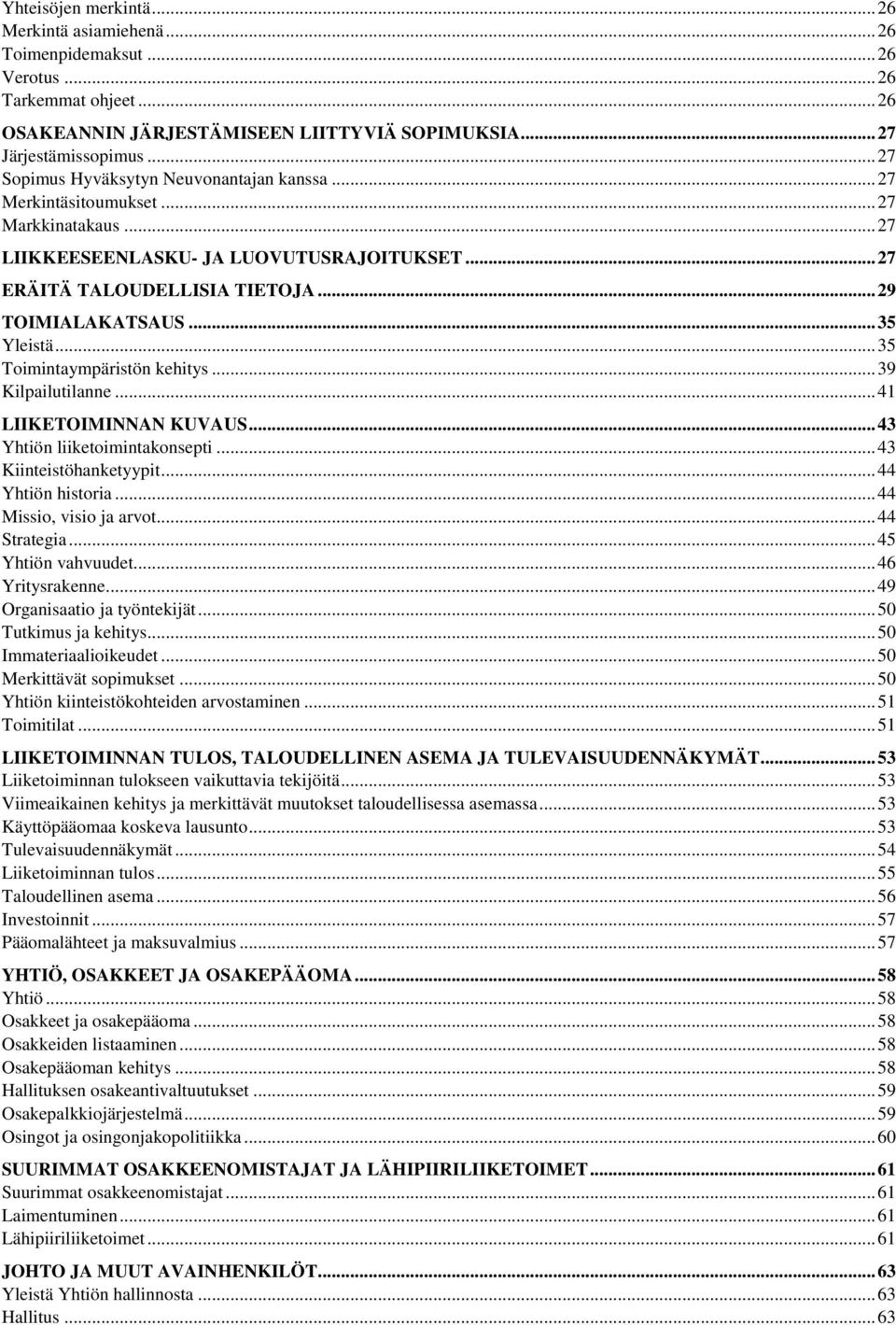 .. 35 Yleistä... 35 Toimintaympäristön kehitys... 39 Kilpailutilanne... 41 LIIKETOIMINNAN KUVAUS... 43 Yhtiön liiketoimintakonsepti... 43 Kiinteistöhanketyypit... 44 Yhtiön historia.