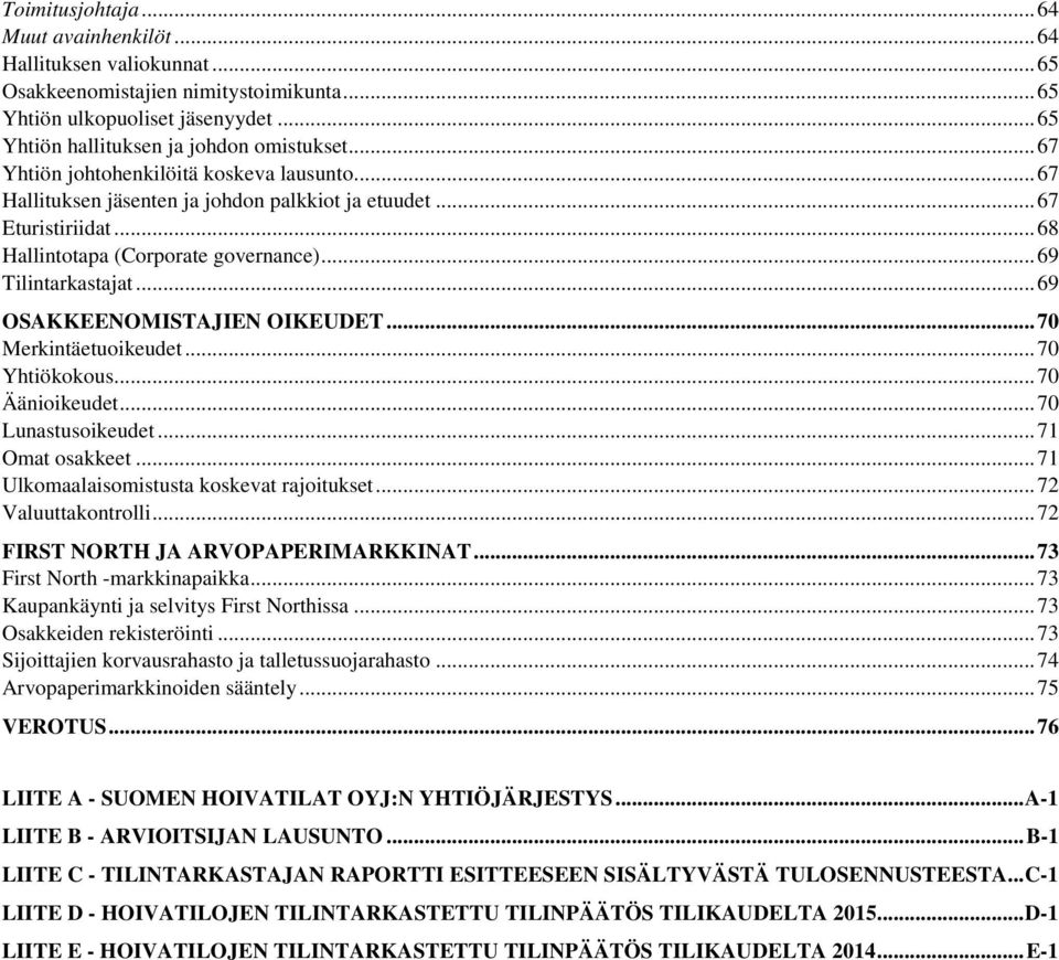 .. 69 OSAKKEENOMISTAJIEN OIKEUDET... 70 Merkintäetuoikeudet... 70 Yhtiökokous... 70 Äänioikeudet... 70 Lunastusoikeudet... 71 Omat osakkeet... 71 Ulkomaalaisomistusta koskevat rajoitukset.