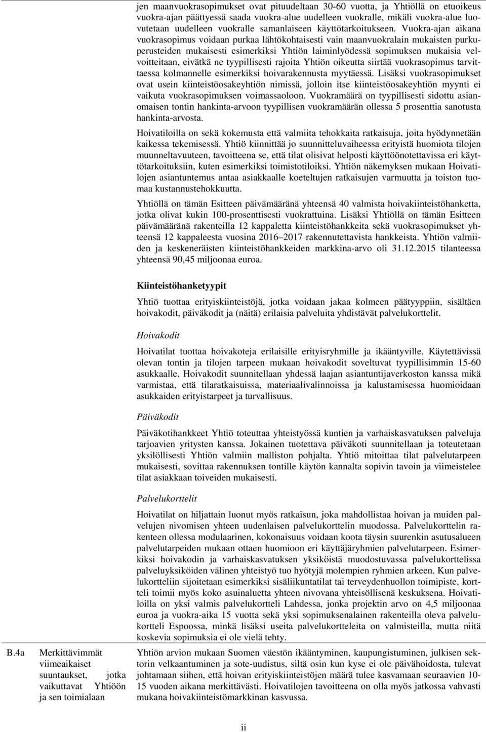 Vuokra-ajan aikana vuokrasopimus voidaan purkaa lähtökohtaisesti vain maanvuokralain mukaisten purkuperusteiden mukaisesti esimerkiksi Yhtiön laiminlyödessä sopimuksen mukaisia velvoitteitaan,