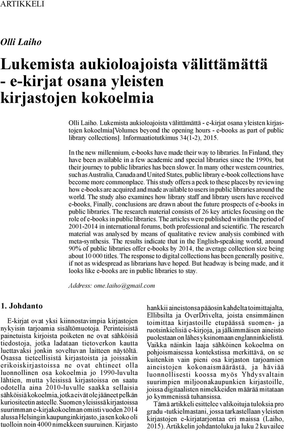 Informaatiotutkimus 34(1-2), 2015. In the new millennium, e-books have made their way to libraries.