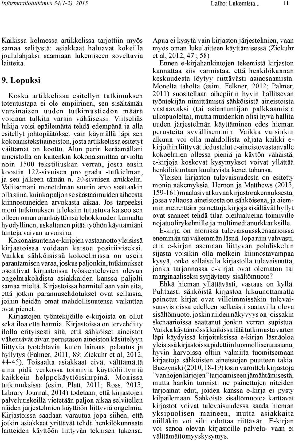 Lopuksi Koska artikkelissa esitellyn tutkimuksen toteutustapa ei ole empiirinen, sen sisältämän varsinaisen uuden tutkimustiedon määrä voidaan tulkita varsin vähäiseksi.