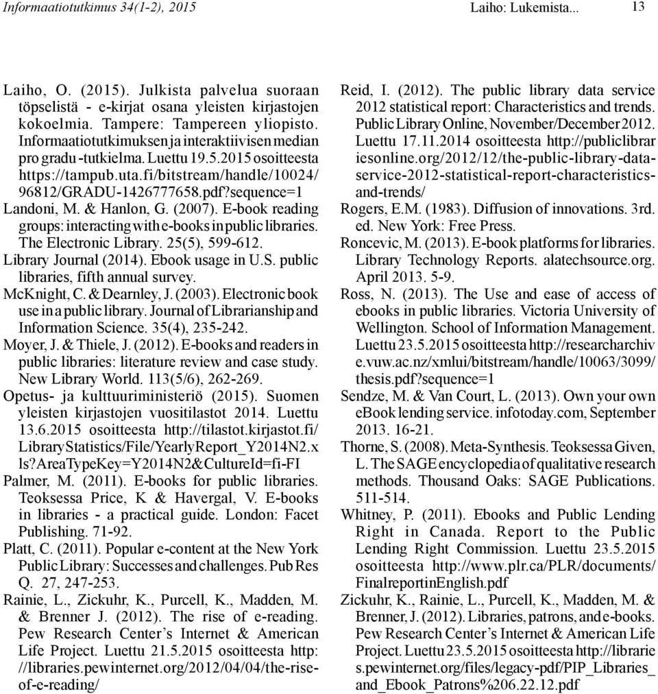 & Hanlon, G. (2007). E-book reading groups: interacting with e-books in public libraries. The Electronic Library. 25(5), 599-612. Library Journal (2014). Ebook usage in U.S.
