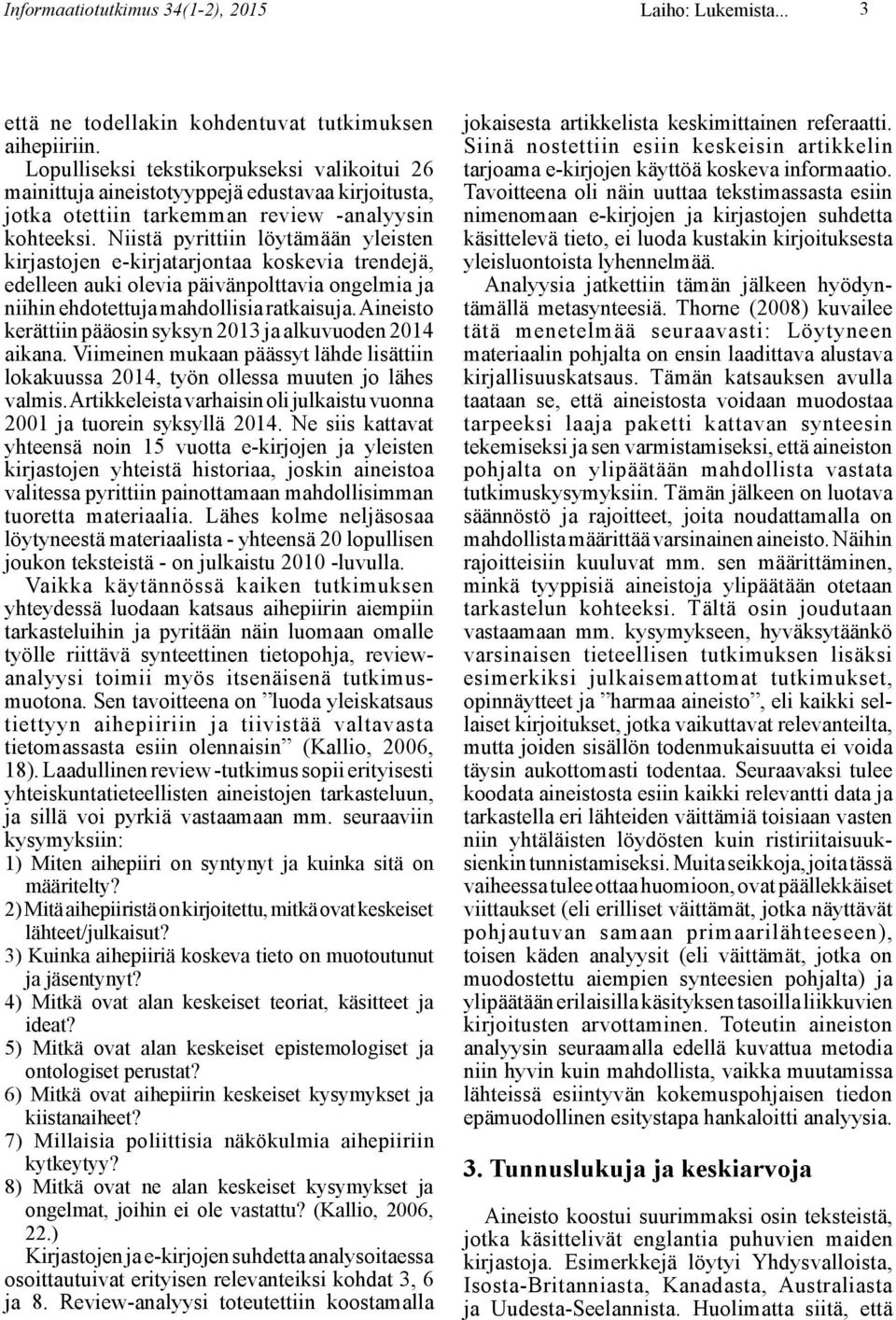 Niistä pyrittiin löytämään yleisten kirjastojen e-kirjatarjontaa koskevia trendejä, edelleen auki olevia päivänpolttavia ongelmia ja niihin ehdotettuja mahdollisia ratkaisuja.