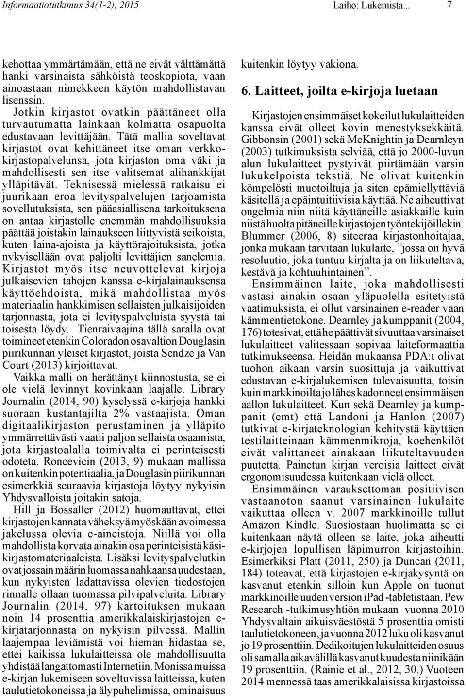 Jotkin kirjastot ovatkin päättäneet olla turvautumatta lainkaan kolmatta osapuolta edustavaan levittäjään.