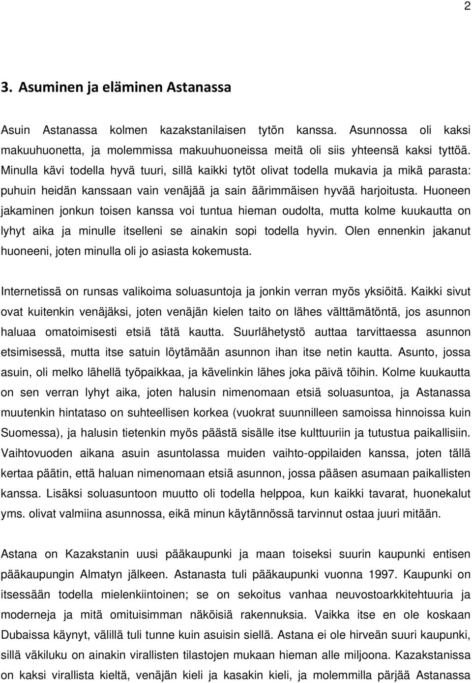 Huoneen jakaminen jonkun toisen kanssa voi tuntua hieman oudolta, mutta kolme kuukautta on lyhyt aika ja minulle itselleni se ainakin sopi todella hyvin.