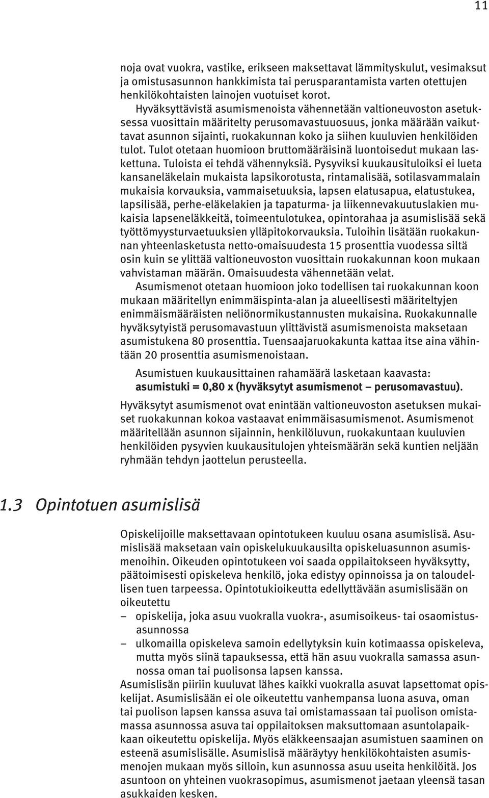 henkilöiden tulot. Tulot otetaan huomioon bruttomääräisinä luontoisedut mukaan laskettuna. Tuloista ei tehdä vähennyksiä.