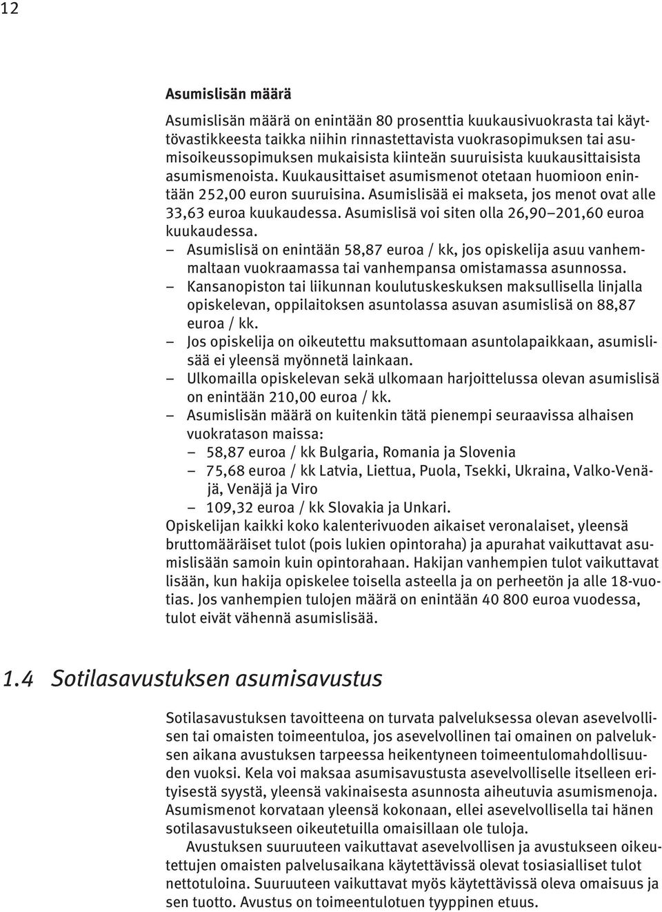 Asumislisää ei makseta, jos menot ovat alle 33,63 euroa kuukaudessa. Asumislisä voi siten olla 26,90 201,60 euroa kuukaudessa.