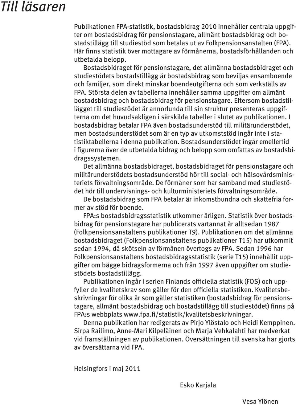 Bostadsbidraget för pensionstagare, det allmänna bostadsbidraget och studiestödets bostadstillägg är bostadsbidrag som beviljas ensamboende och familjer, som direkt minskar boendeutgifterna och som