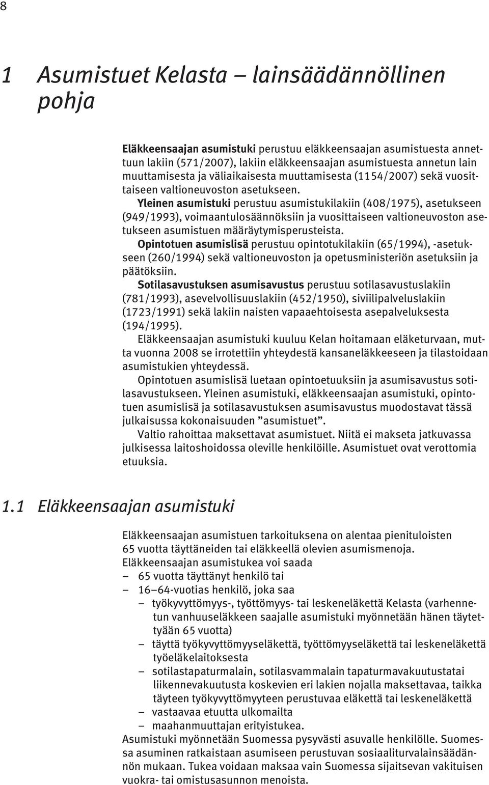 Yleinen asumistuki perustuu asumistukilakiin (408/1975), asetukseen (949/1993), voimaantulosäännöksiin ja vuosittaiseen valtioneuvoston asetukseen asumistuen määräytymisperusteista.