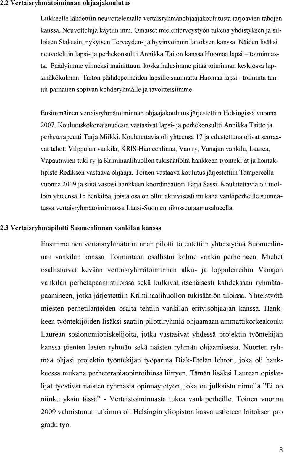 Näiden lisäksi neuvoteltiin lapsi- ja perhekonsultti Annikka Taiton kanssa Huomaa lapsi toiminnasta. Päädyimme viimeksi mainittuun, koska halusimme pitää toiminnan keskiössä lapsinäkökulman.