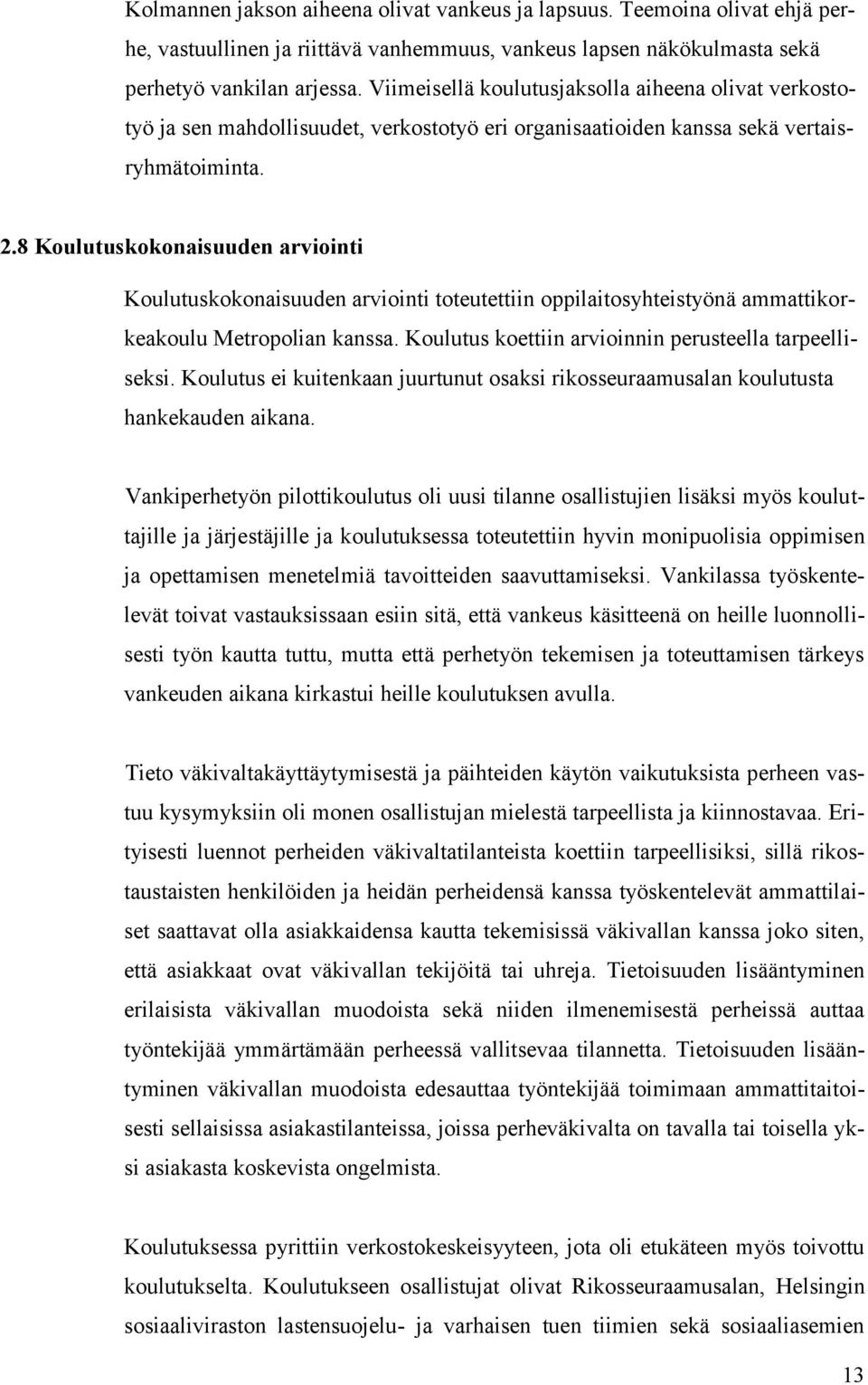 8 Koulutuskokonaisuuden arviointi Koulutuskokonaisuuden arviointi toteutettiin oppilaitosyhteistyönä ammattikorkeakoulu Metropolian kanssa. Koulutus koettiin arvioinnin perusteella tarpeelliseksi.