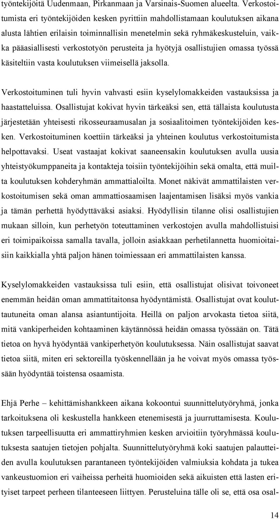 perusteita ja hyötyjä osallistujien omassa työssä käsiteltiin vasta koulutuksen viimeisellä jaksolla. Verkostoituminen tuli hyvin vahvasti esiin kyselylomakkeiden vastauksissa ja haastatteluissa.