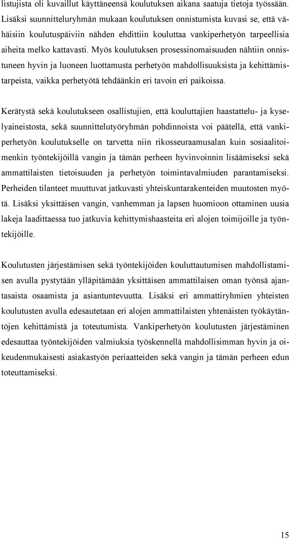 Myös koulutuksen prosessinomaisuuden nähtiin onnistuneen hyvin ja luoneen luottamusta perhetyön mahdollisuuksista ja kehittämistarpeista, vaikka perhetyötä tehdäänkin eri tavoin eri paikoissa.