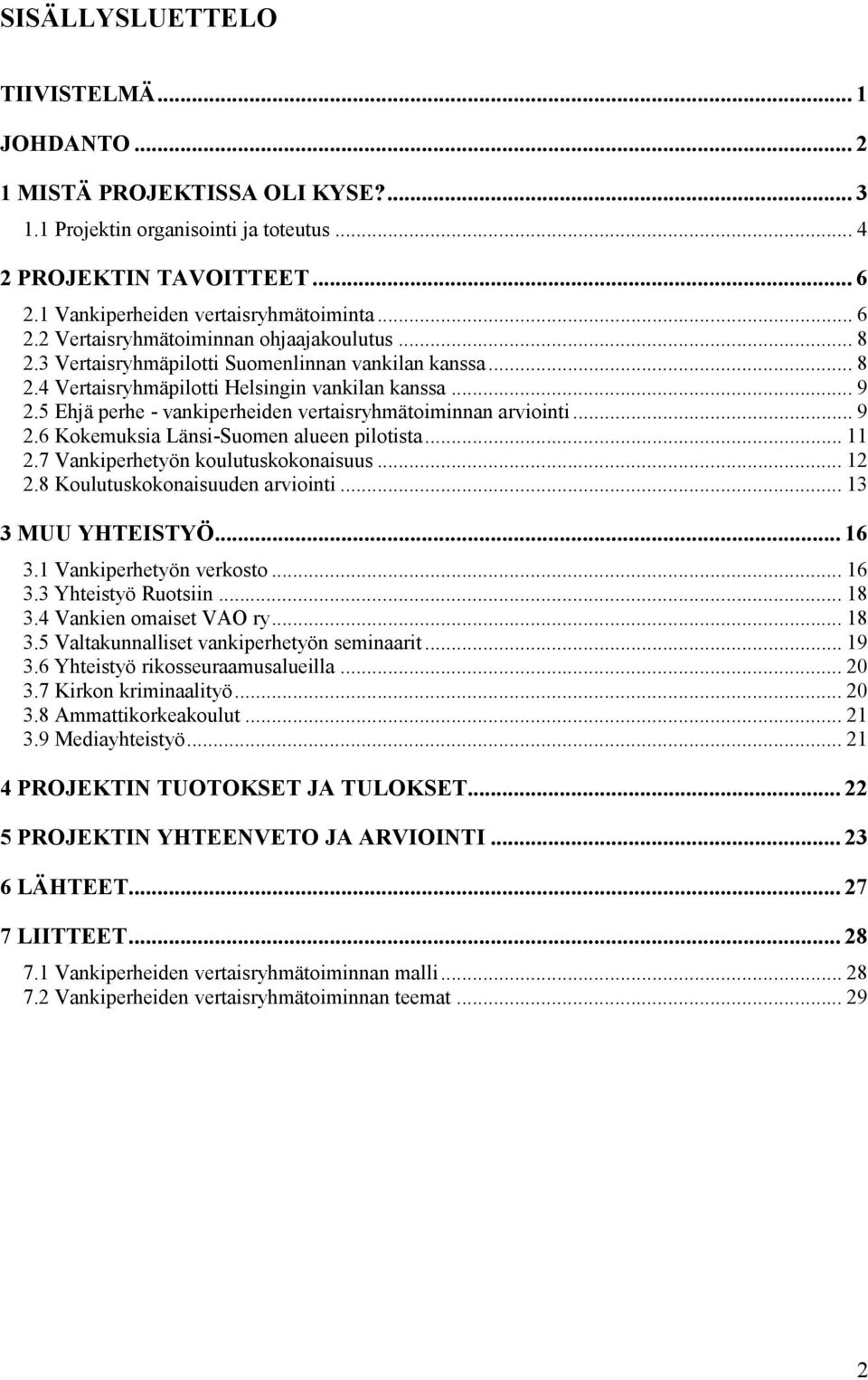 .. 11 2.7 Vankiperhetyön koulutuskokonaisuus... 12 2.8 Koulutuskokonaisuuden arviointi... 13 3 MUU YHTEISTYÖ... 16 3.1 Vankiperhetyön verkosto... 16 3.3 Yhteistyö Ruotsiin... 18 3.